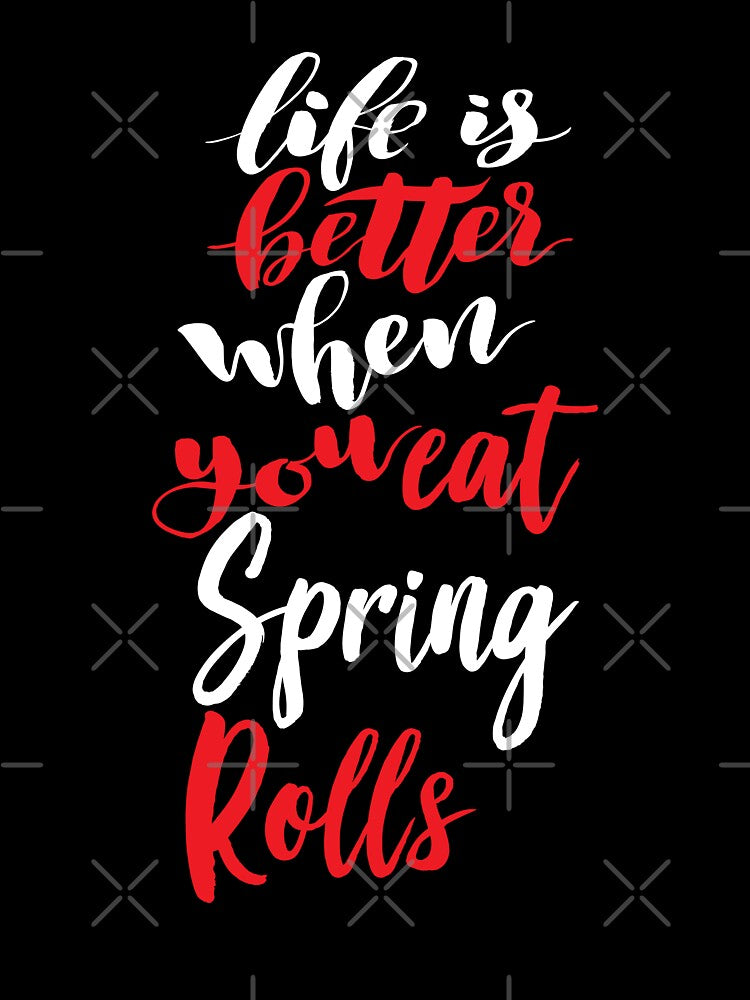 Life Is Better When You Eat Spring Rolls by ProjectX23