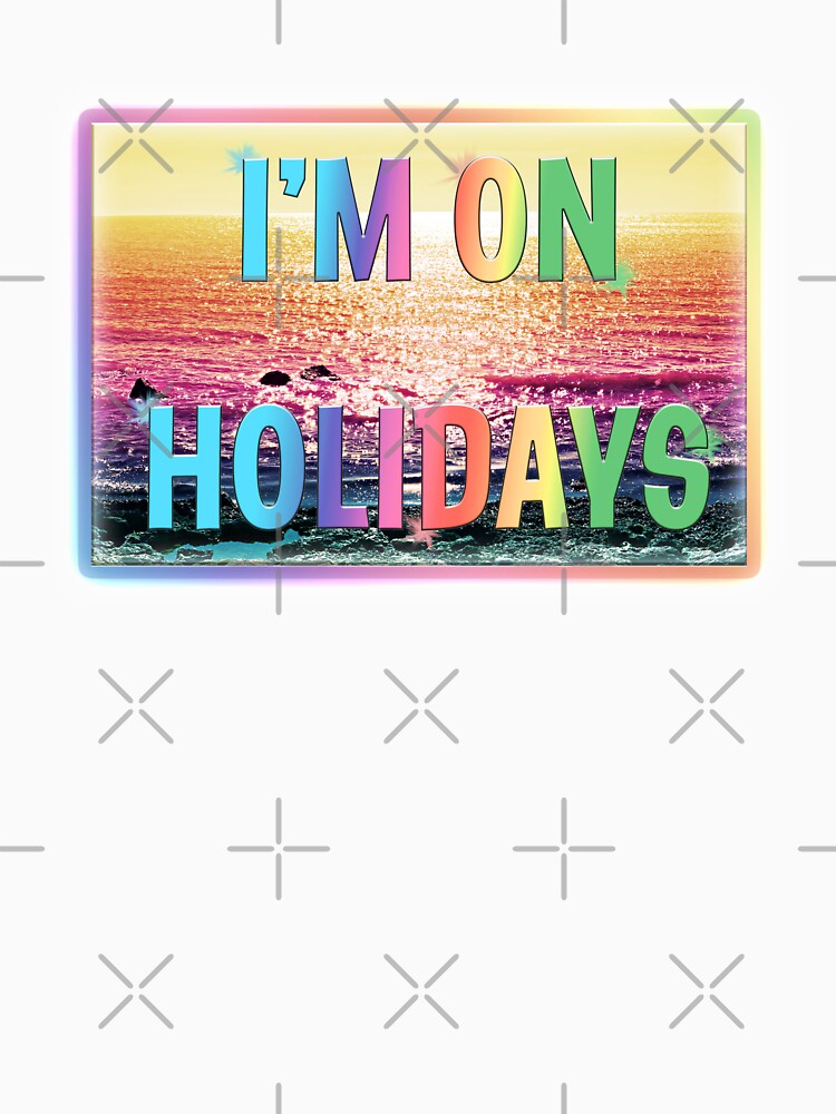 I'm on Holidays by EdgyDesignForU