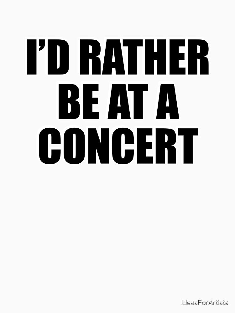 Id Rather Be At A Concert by Inspirationmotivation