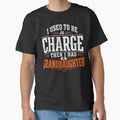 I Used To Be In Charge Then I Had A Granddaughter – Funny Grandpa Granddaughter Design by PosiMCreations
