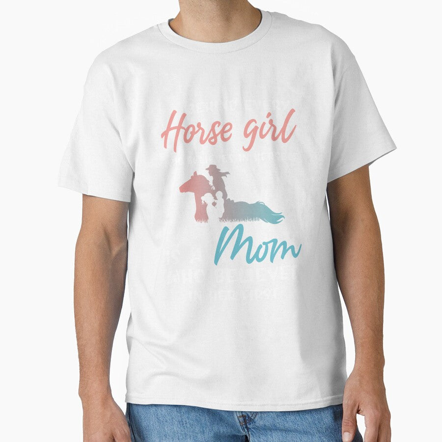 Behind Every Horse Girl Who Believes in Herself is a Mom Who Believed in Her First - Horse Girl Gift by Creative Angel