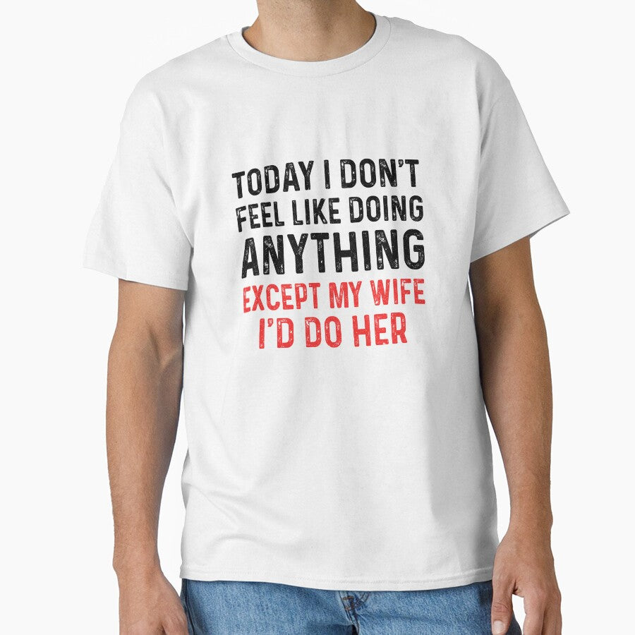 Today I Dont Feel Like Doing Anything Except My Wife by KAYLAELSIE