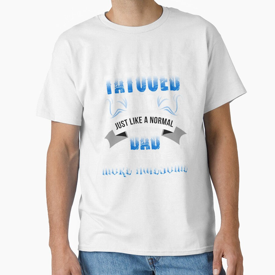 Gift For Father Tattooed Dad Like Normal More Awesome TShirt by chihai
