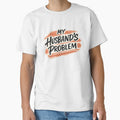 My Husband's Problem Sarcastic Wife Humor by chattsuede