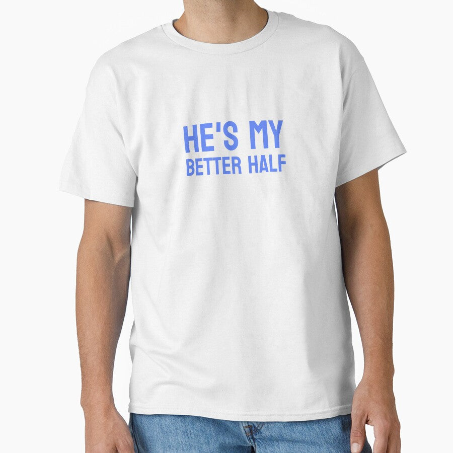 He’s My Better Half – Matching Couple Shirt (Blue Text) by P&B Digital Art