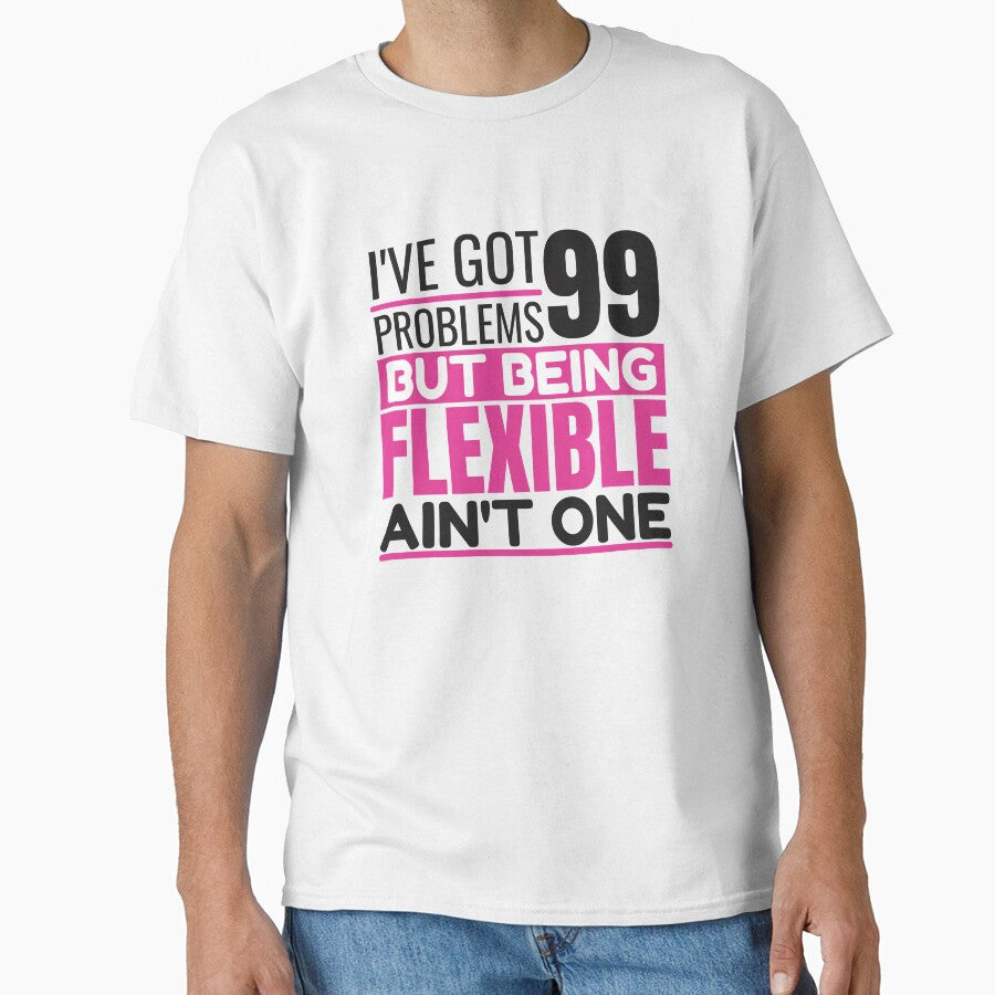 I've got 99 problems, being flexible ain't one by Unchainthebeast