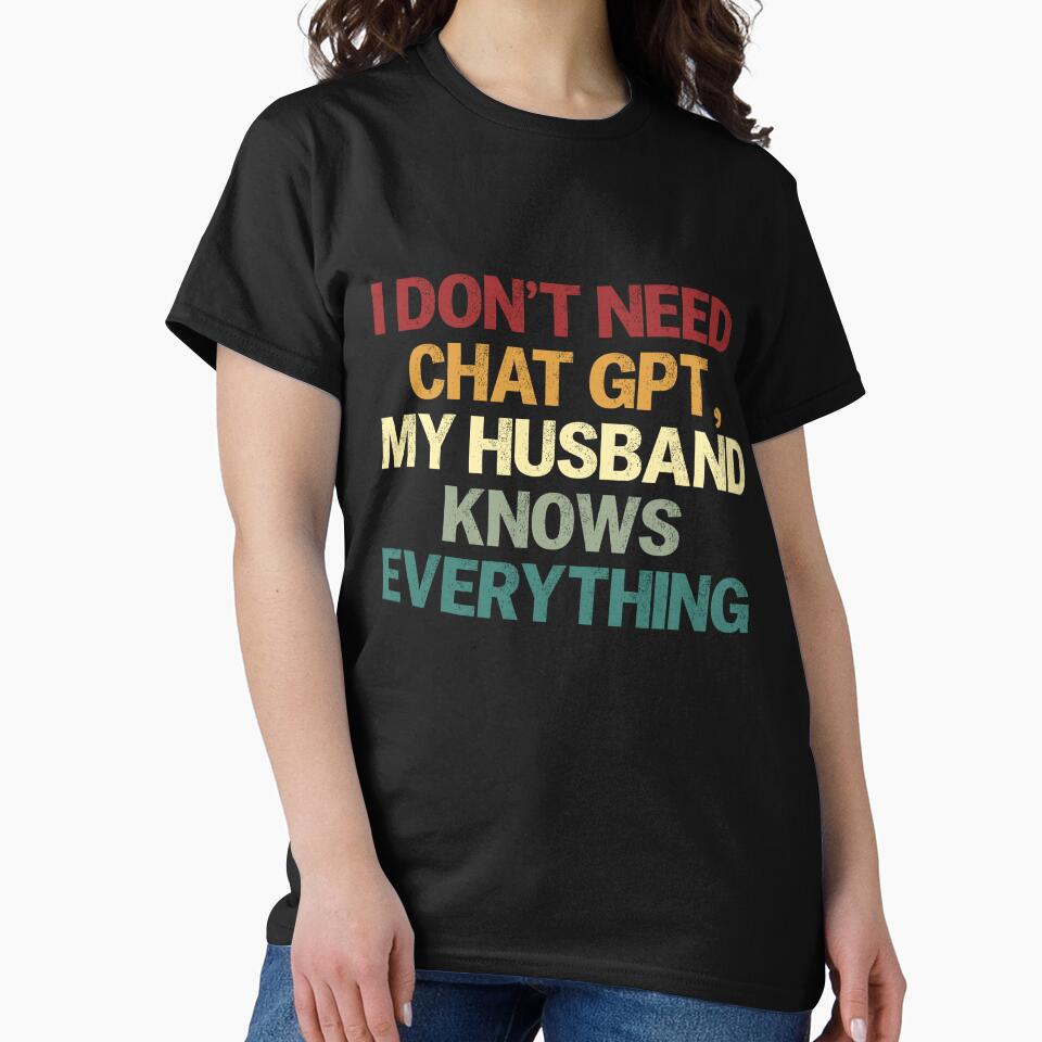 I Don't Need Chat GPT, My Husband Knows Everything Funny Wife Humor by HumansStuck12