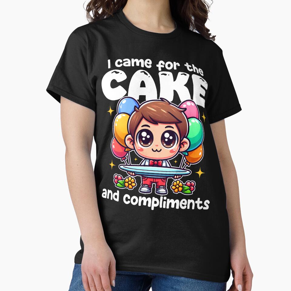 I CAME FOR THE CAKE AND COMPLIMENTS - BIRTHDAY GIFT by KEF Custom
