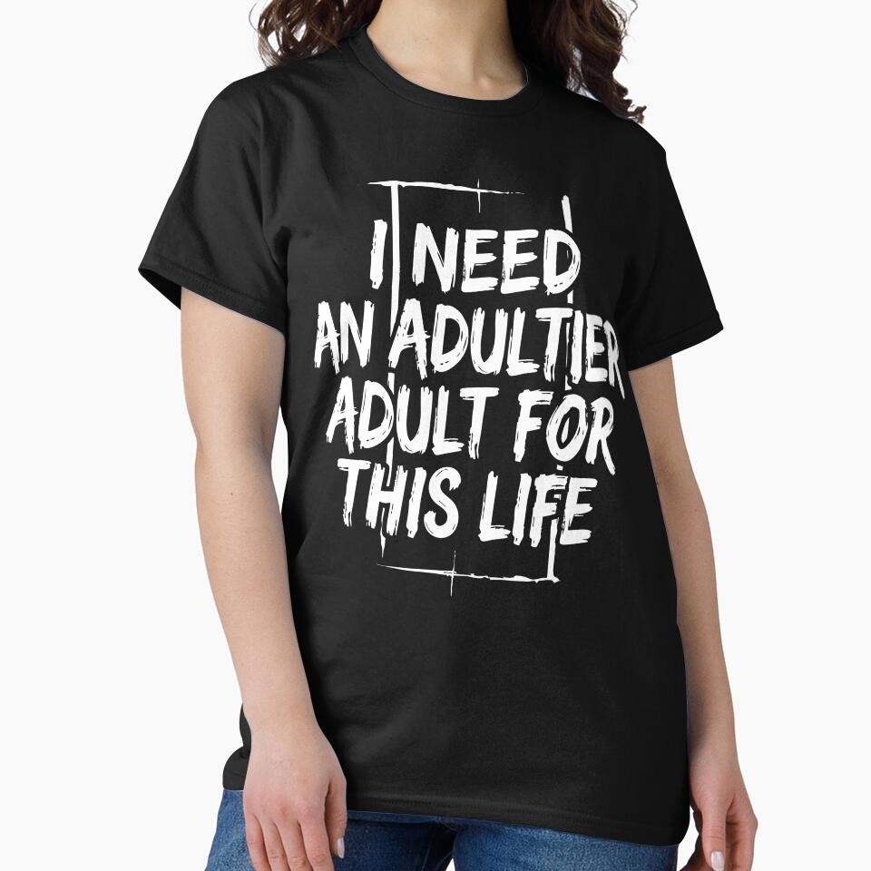 I Need an Adultier Adult for This Life Funny Quote by XYZ LAB by Jesuperman
