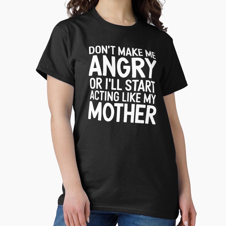 Don't Make Me Angry Or I'll Start Acting Like My Mother - This funny gift is perfect for anyone who inherited their mom’s fiery personality and loves a good laugh! by ZyziowskyArt