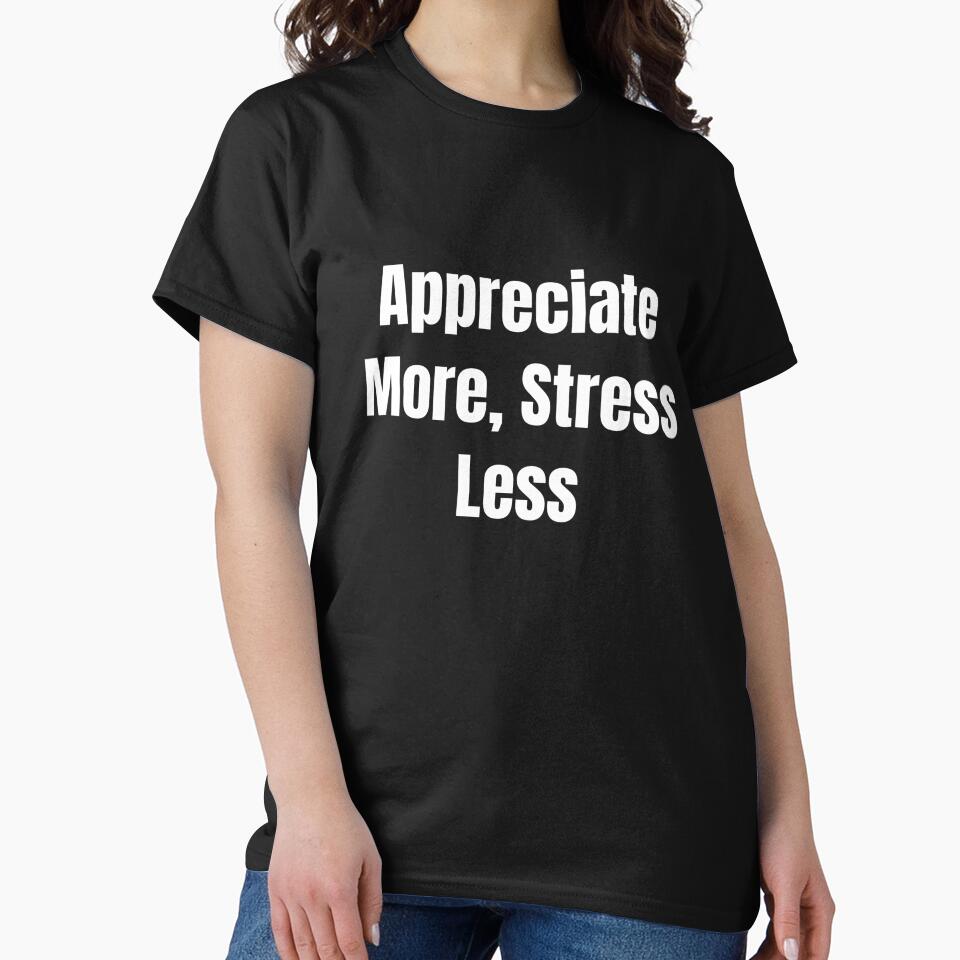 Appreciate More, Stress Less (White Text) by QuoteeApparel