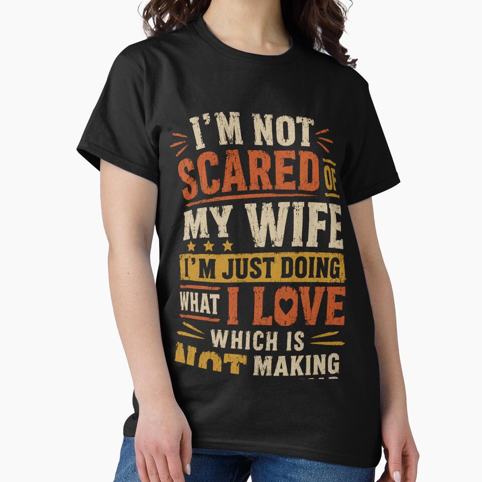 I'm Not Scared Of My Wife I'm Just Doing What I Love Which Is Not Making Her Mad Funny Husband Marriage Humor by HumansStuck12