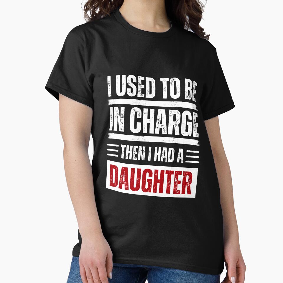 I Used To Be In Charge Then I Had A Daughter Parent Funny by JonesFlora2025