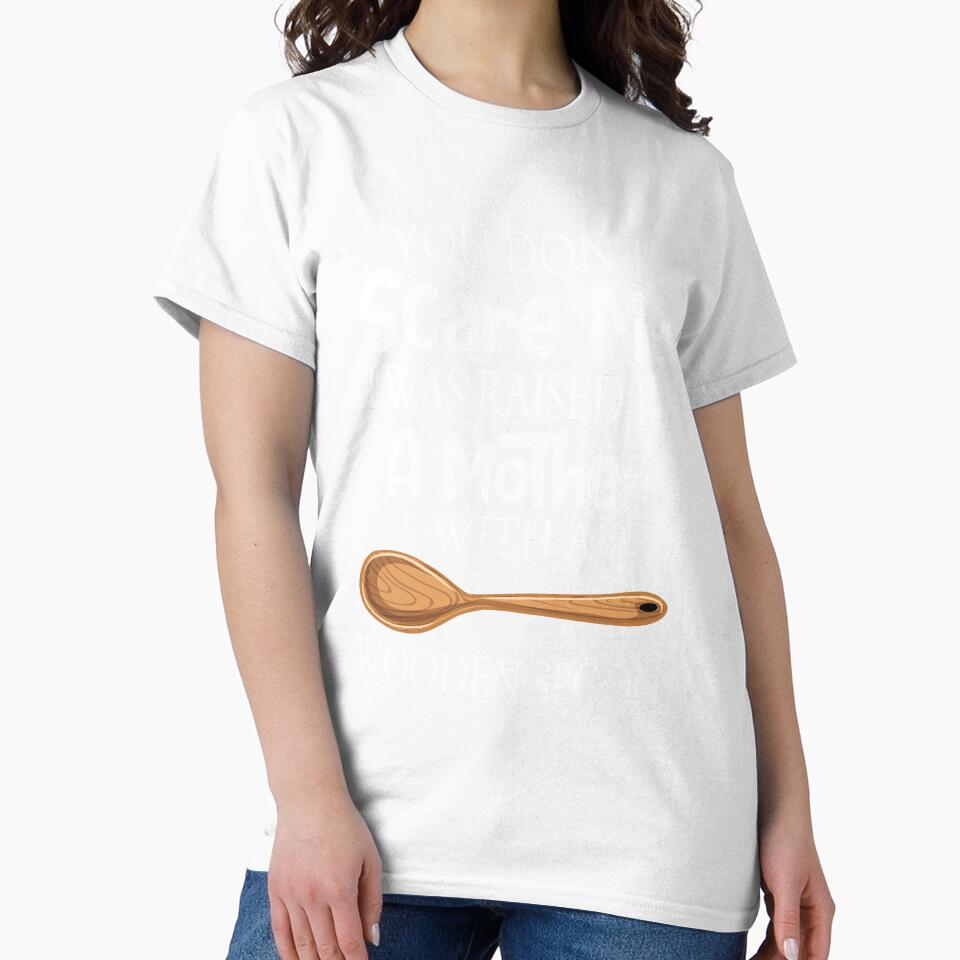 YOU DON'T SCARE ME I WAS RAISED BY A MOTHER WITH A WOODEN SPOON by andrewshih