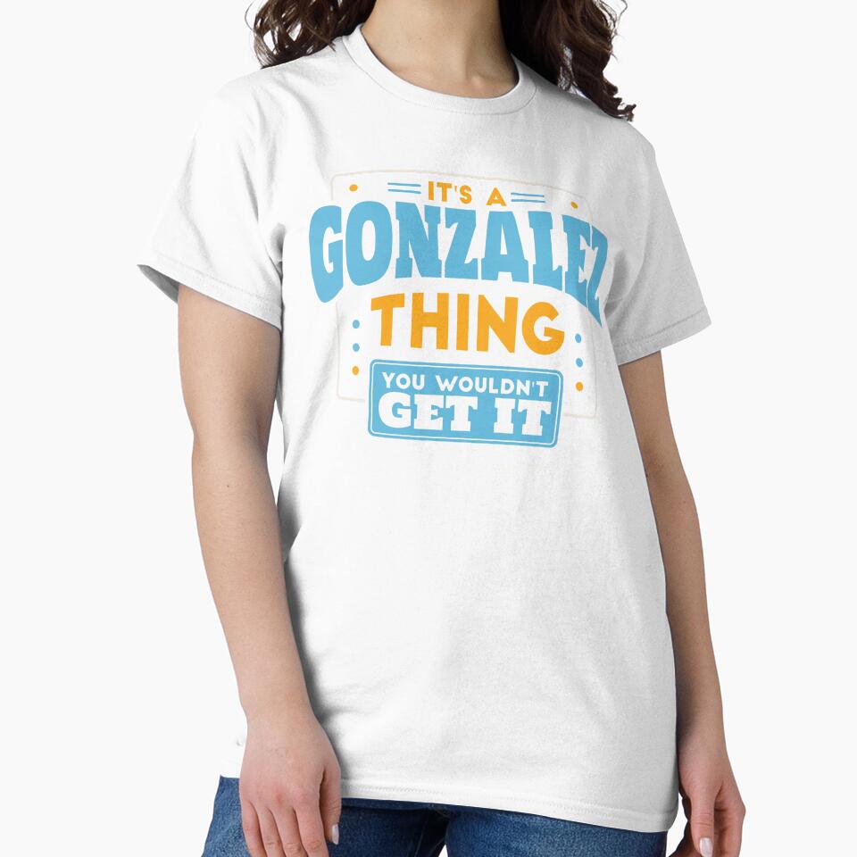 It's a Gonzalez Thing, You Wouldn't Get It by TwoTenDesign