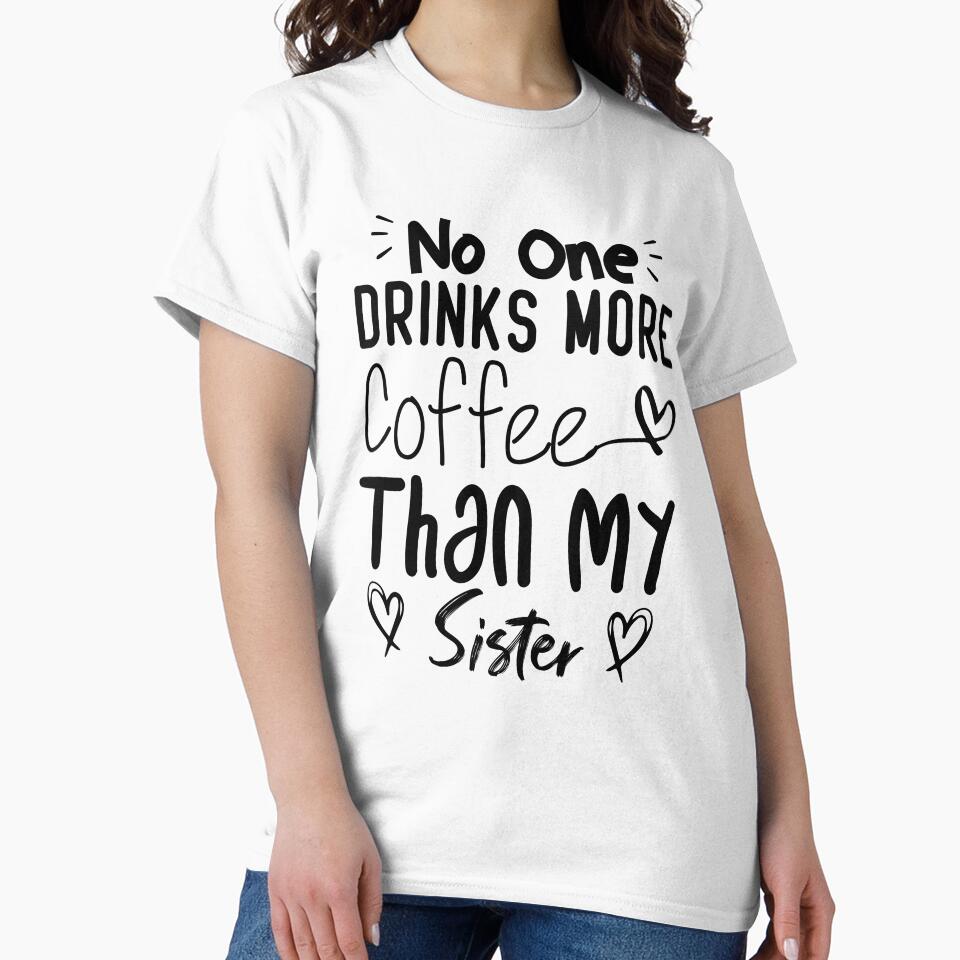 No One Drinks More Coffee Than My sister by medbdj