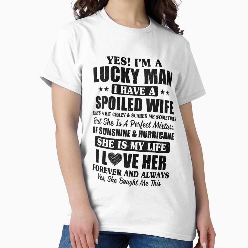 Yes I'm A Lucky Man I Have A Spoiled Wife Funny Husband by KAYLAELSIE