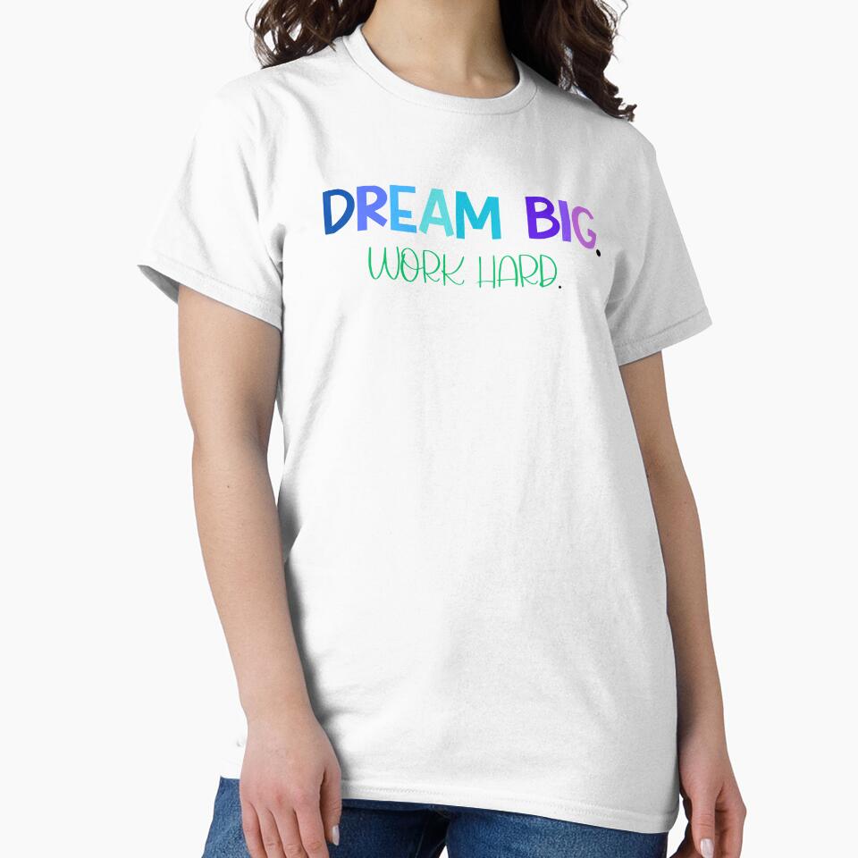 Dream Big. Work Hard. by MyMysTShirts