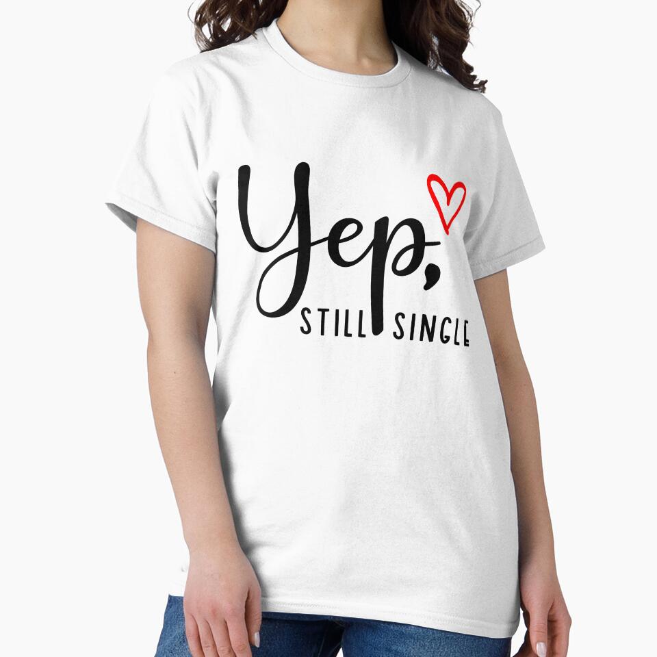 Funny Valentines T-Shirt Yep Still Single by SAFORDO