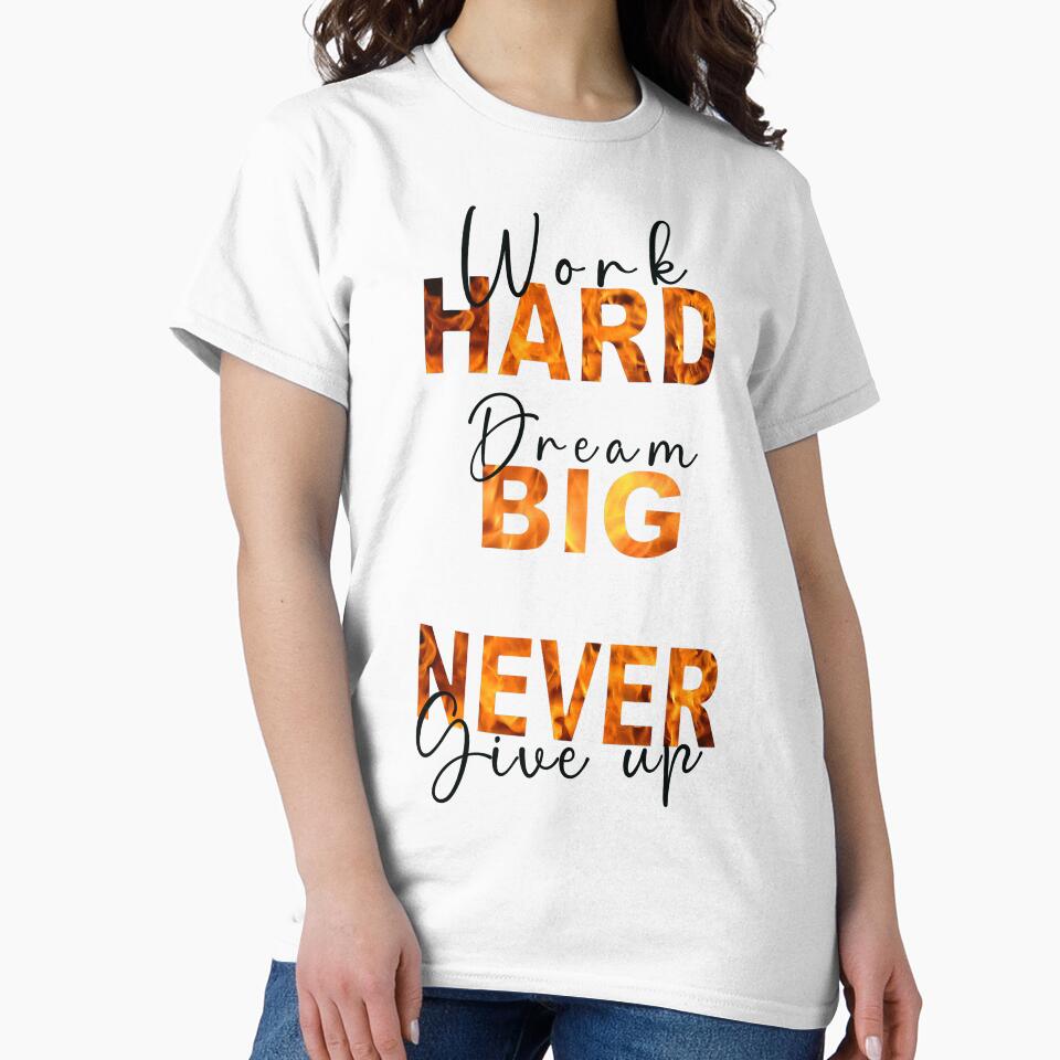 work hard dream big never give up by TTOPSHIRT