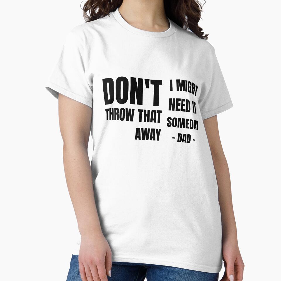 Don't Throw That Away I Might Need It Someday - Funny Hoarder Dad Fathers Day by BalmyBell