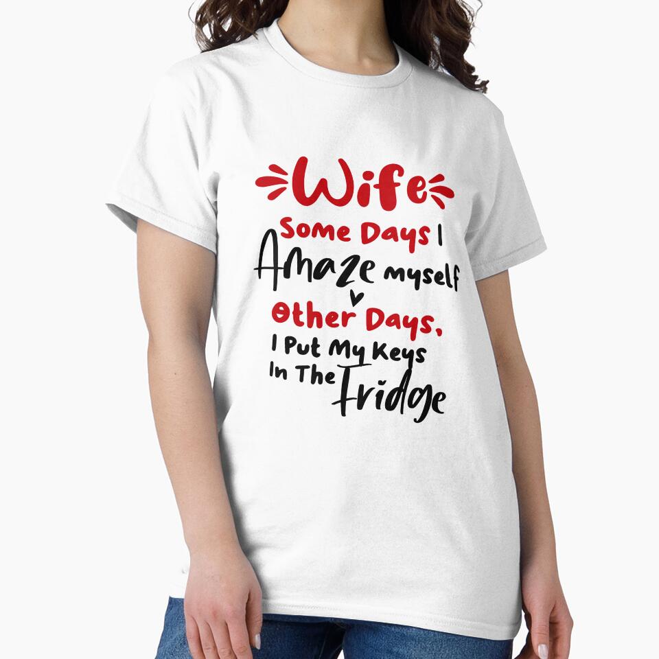 Wife Some Days I Amaze Myself Other Days I Put My Keys In The Fridge Mothers Day Birthday Funny Wife by EasyPrintGift