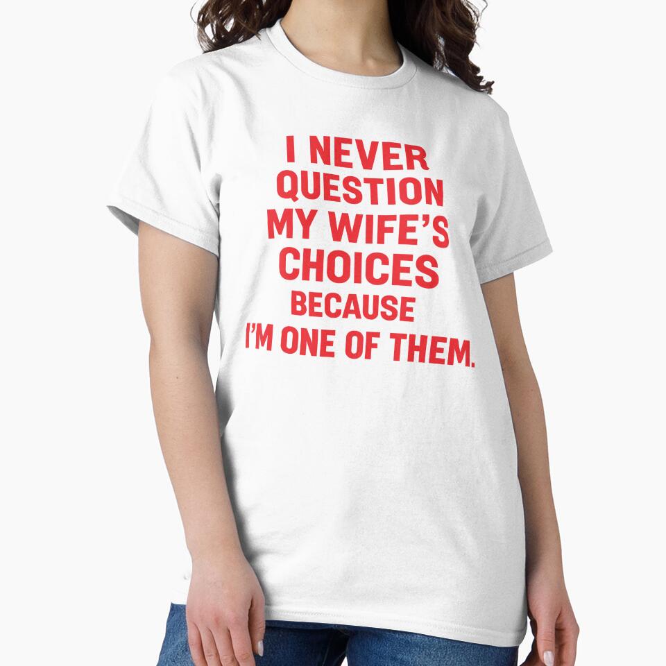 i never question my wife's choices because i'm one of them,Funny Anniversary Gift by CloudyPress