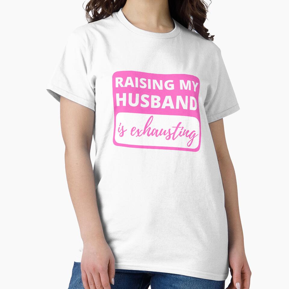 Raising My Husband is Exhausting - Funny Sarcastic by appareltolove