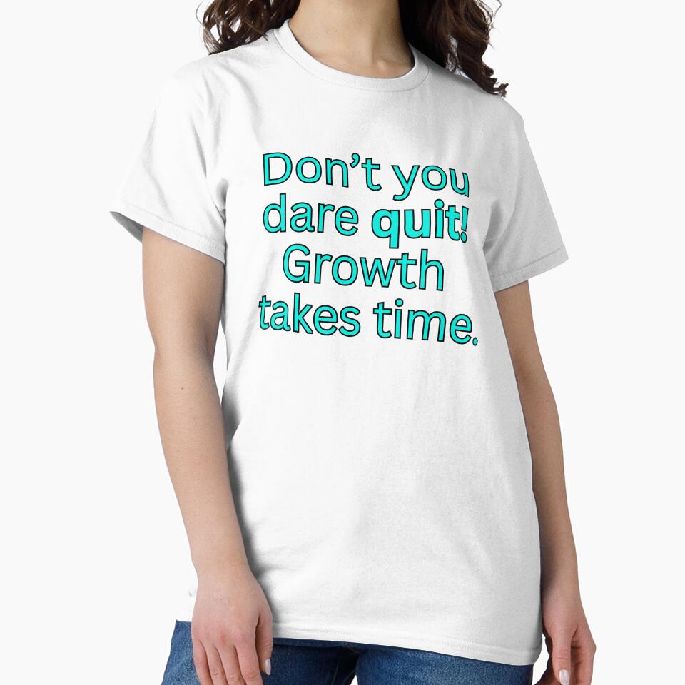 Don't you dare quit! Growth takes time.-motivational quote by HustlersShop77
