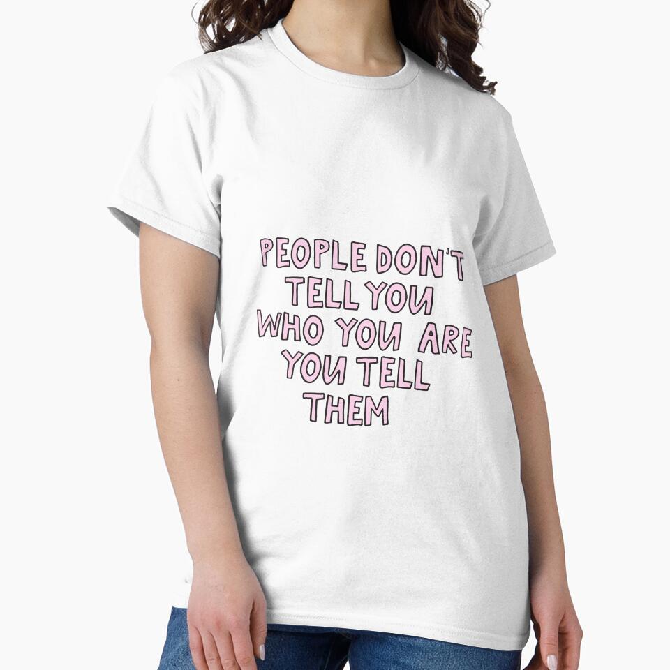 People Don't Tell You Who You Are You Tell Them by alongcamekathy
