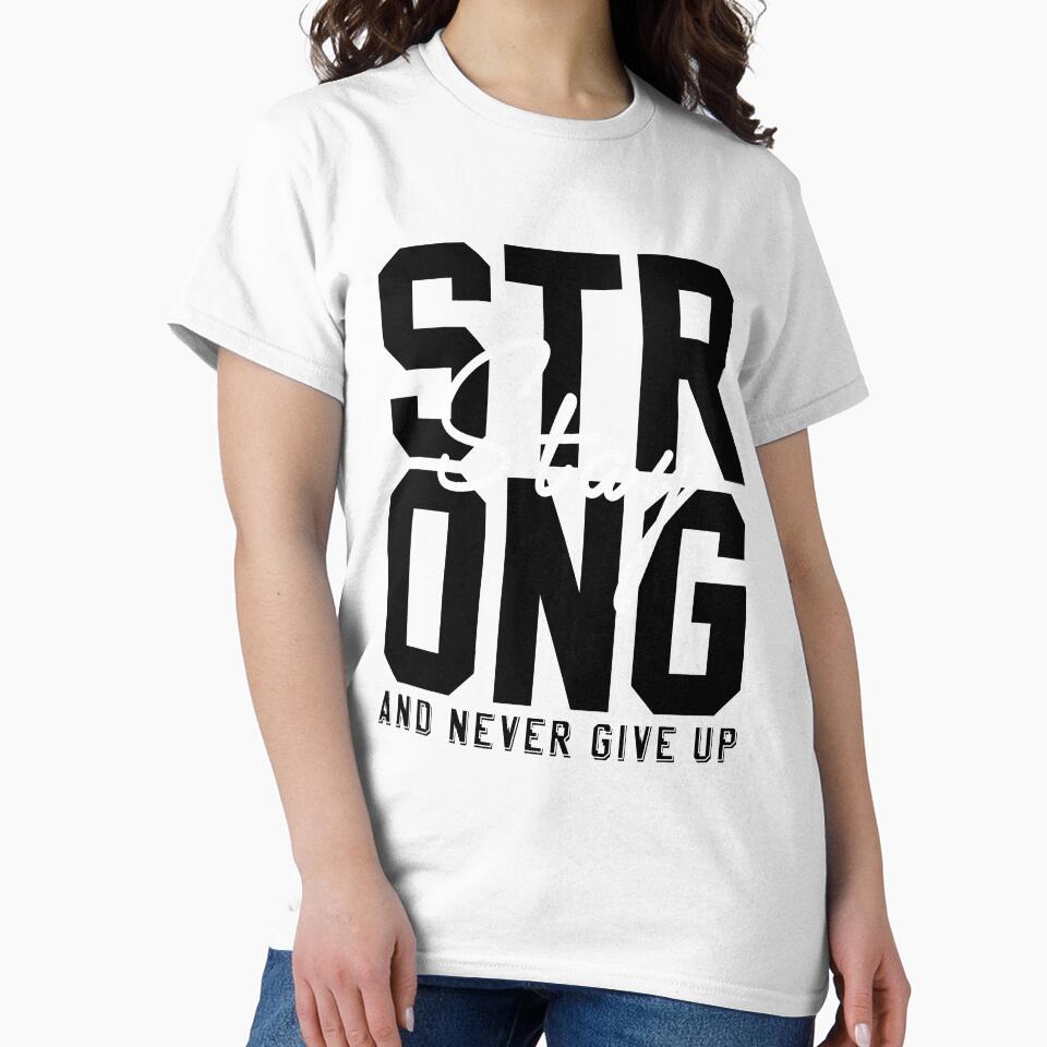 stay strong and never give up T-Shirt by mourad2018
