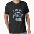 If you met my family you would understand by goodtogotees