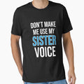 Don't Make Me Use My Sister Voice - Cute Funny Gift For Sister by Shop-collection