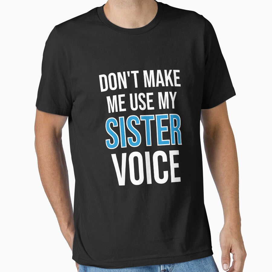 Don't Make Me Use My Sister Voice - Cute Funny Gift For Sister by Shop-collection
