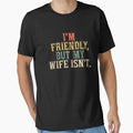 Funny I'm Friendly But My Wife Isn't - Funny Husband by BFrymireP4