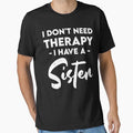 I Don't Need Therapy I have a Sister: Funny Therapist Sister Siblings by Adexyl