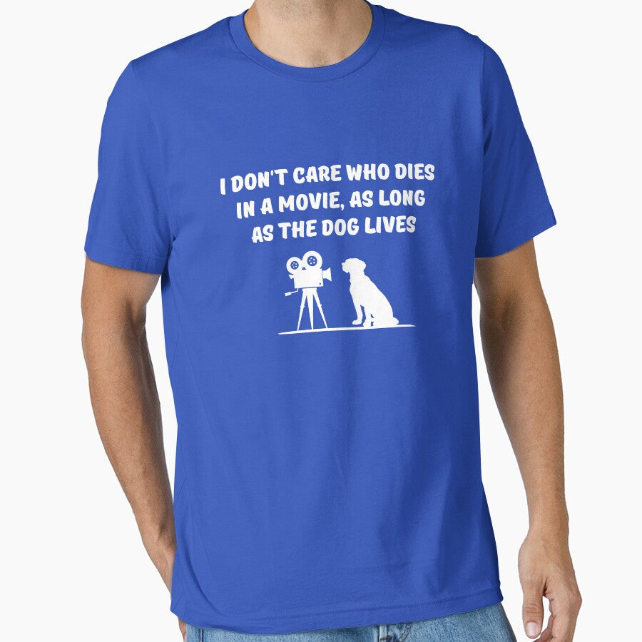 I don't care who dies in a movie as long as the dog lives by goodtogotees
