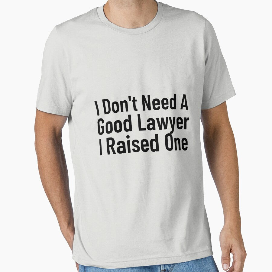 I Don't Need A Good Lawyer I Raised One by Every Pet  Shirts