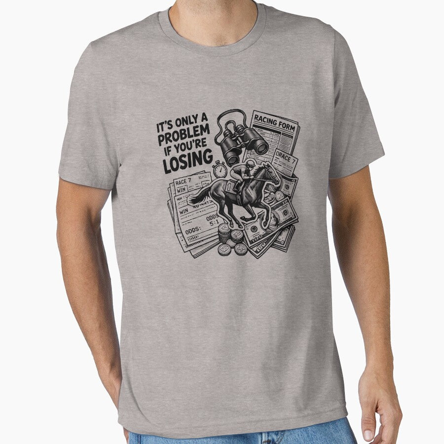 It's Only A Problem If You're Losing Horse Racing Gambling Gear by DynamicDesign