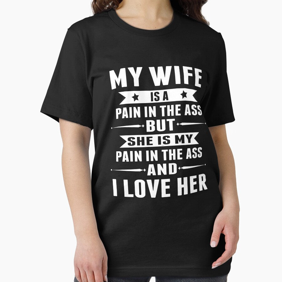 MY WIFE IS A PAIN IN THE ASS BUT SHE IS MY PAIN IN THE ASS AND I LOVE HER by sols
