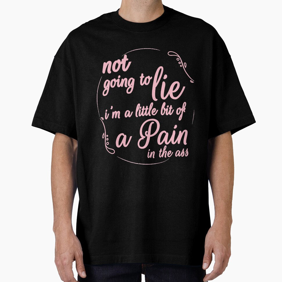 Not Going To Lie I'm A Little Bit Of A Pain In The Ass by Turnershophot