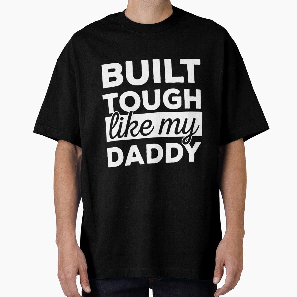 Built Tough Like My Daddy - I love my Dad by HancisRossin