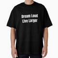 Dream Loud Live Larger (White Text) by QuoteeApparel