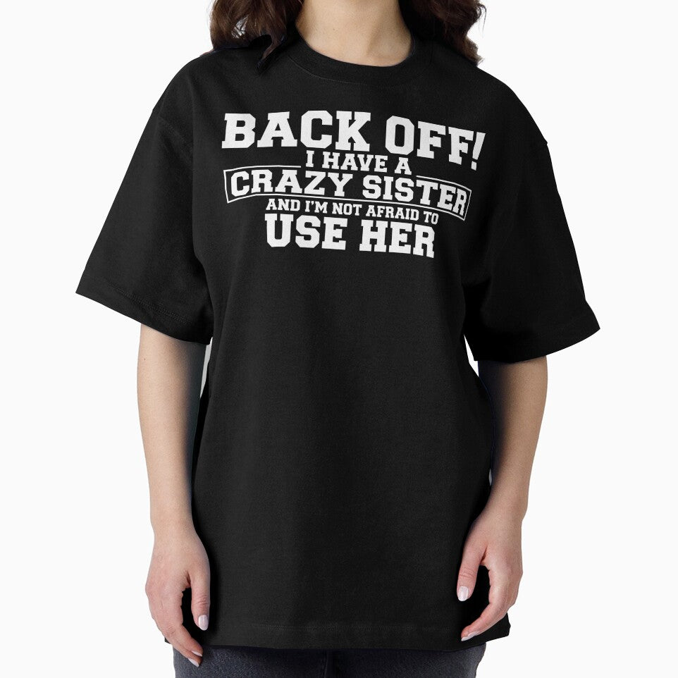 Back Off I Have a Crazy Sister I'm Not Afraid to Use Her by sinkedink