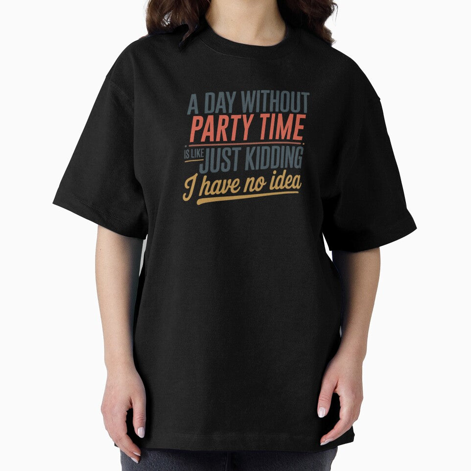 A Day Without Party Time Is Like Just Kidding - Cool & Funny Party Time Lover by Watsonarts