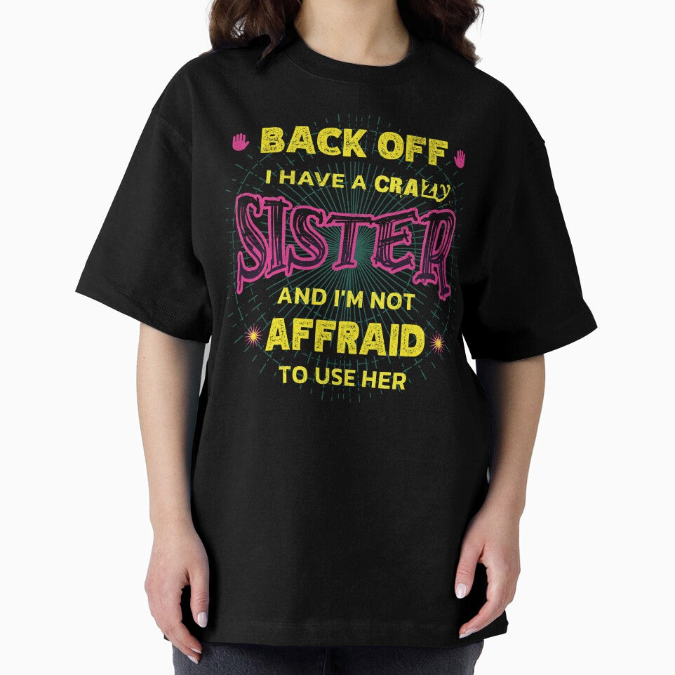 Back Off I Have A Crazy Sister and I'm Not Afraid To Use Her by Hugo Bloke