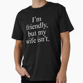 Funny I'm Friendly But My Wife Isn't by first-shirt ⭐ ⭐ ⭐ ⭐ ⭐